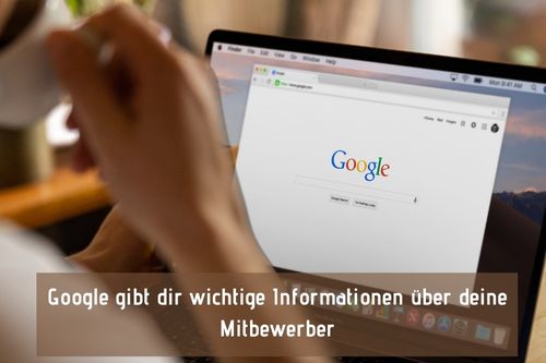 Google gibt dir interessante Informationen über deine Konkurrenz.